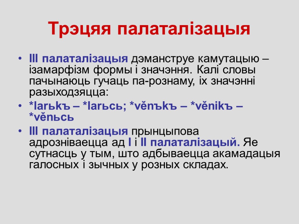 Трэцяя палаталізацыя ІІІ палаталiзацыя дэманструе камутацыю – ізамарфізм формы і значэння. Калі словы пачынаюць